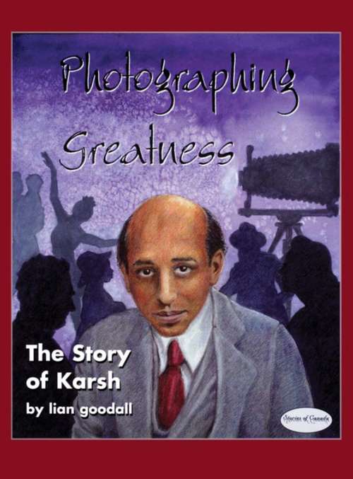 Photographing Greatness: The Story of Karsh
