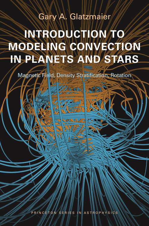 Book cover of Introduction to Modeling Convection in Planets and Stars: Magnetic Field, Density Stratification, Rotation (Princeton Series in Astrophysics #24)