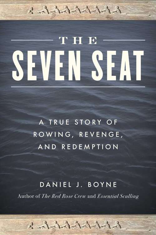 Book cover of The Seven Seat: A True Story of Rowing, Revenge, and Redemption