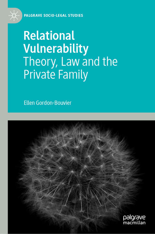 Relational Vulnerability: Theory, Law and the Private Family (Palgrave Socio-Legal Studies)