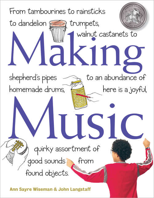 Making Music: From Tambourines to Rainsticks to Dandelion Trumpets, Walnut Castanets to Shepherd's Pipes to an Abundance of Homemade Drums, Here Is a Joyful, Quirky Assortment of Good Sounds from Found Objects