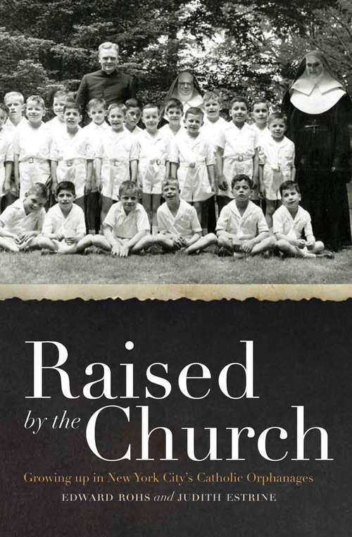 Book cover of Raised by the Church: Growing up in New York City's Catholic Orphanages
