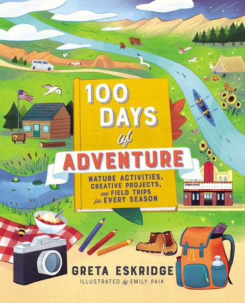 Book cover of 100 Days of Adventure: Nature Activities, Creative Projects, and Field Trips for Every Season