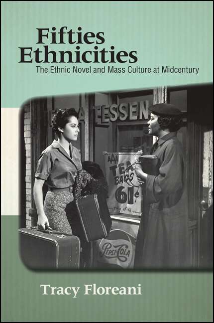 Book cover of Fifties Ethnicities: The Ethnic Novel and Mass Culture at Midcentury (SUNY series in Multiethnic Literatures)