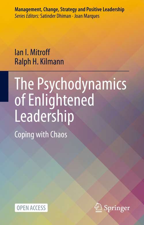 The Psychodynamics of Enlightened Leadership: Coping with Chaos (Management, Change, Strategy and Positive Leadership)