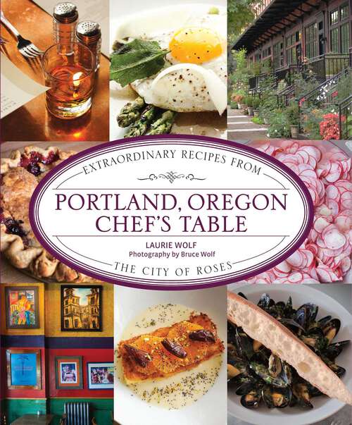 Book cover of Portland, Oregon Chef's Table: Extraordinary Recipes from the City of Roses (Chess Classics)