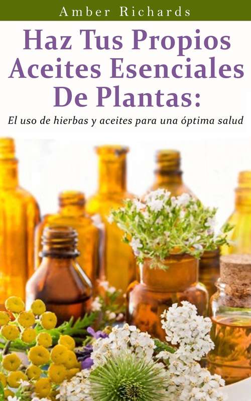 Book cover of Haz Tus Propios Aceites Esenciales De Plantas
