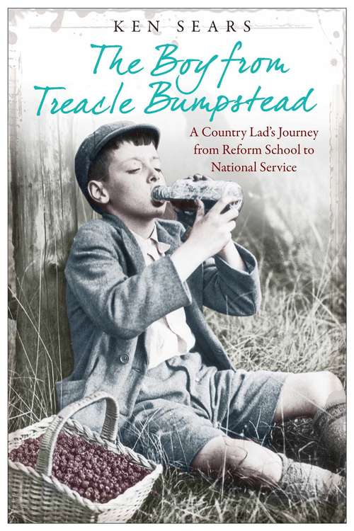 Book cover of The Boy from Treacle Bumstead: A Country Lad's Journey from Reform School to National Service