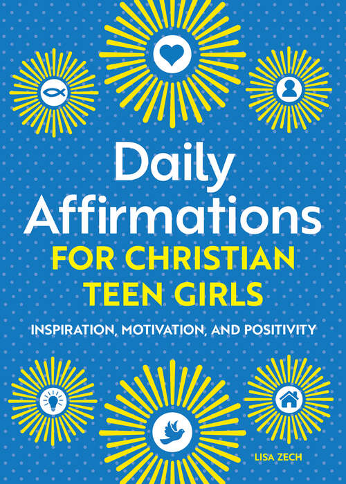 Book cover of Daily Affirmations for Christian Teen Girls: Inspiration, Motivation, and Positivity