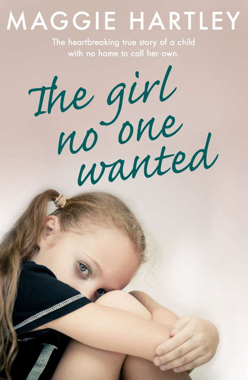 Book cover of The Girl No One Wanted: The heartbreaking true story of a child with no home to call her own (A Maggie Hartley Foster Carer Story)