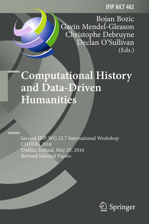 Computational History and Data-Driven Humanities: Second IFIP WG 12.7 International Workshop, CHDDH 2016, Dublin, Ireland, May 25, 2016, Revised Selected  Papers (IFIP Advances in Information and Communication Technology #482)