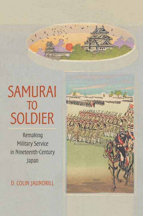 Book cover of Samurai to Soldier: Remaking Military Service in Nineteenth-Century Japan