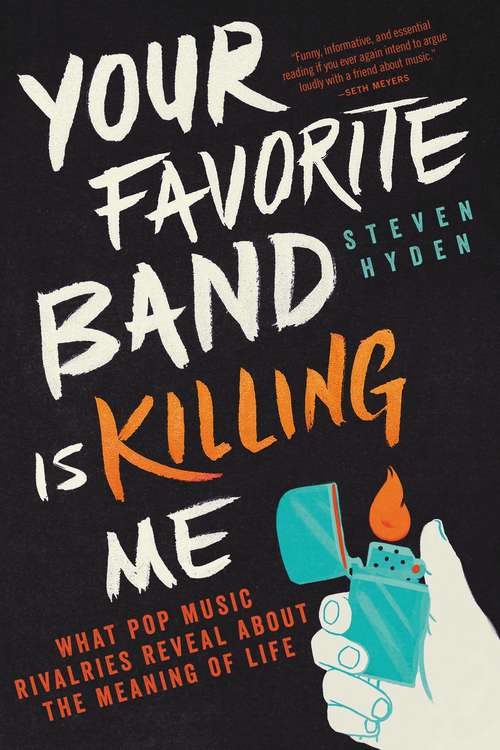 Book cover of Your Favorite Band Is Killing Me: What Pop Music Rivalries Reveal About the Meaning of Life