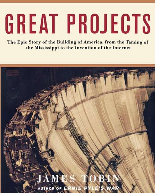 Book cover of Great Projects: The Epic Story of the Building of America, from the Taming of the Mississippi to the Invention of the Internet