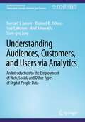 Understanding Audiences, Customers, and Users via Analytics: An Introduction to the Employment of Web, Social, and Other Types of Digital People Data (Synthesis Lectures on Information Concepts, Retrieval, and Services)