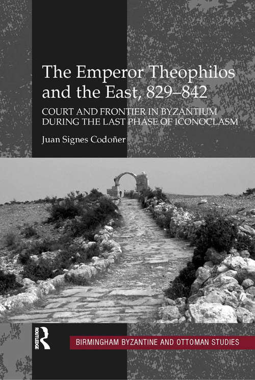 Book cover of The Emperor Theophilos and the East, 829–842: Court and Frontier in Byzantium during the Last Phase of Iconoclasm (Birmingham Byzantine and Ottoman Studies)