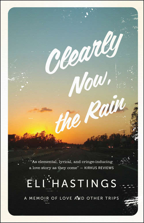 Book cover of Clearly Now, the Rain: A Memoir of Love and Other Trips