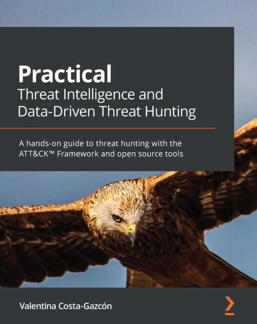 Book cover of Practical Threat Intelligence and Data-Driven Threat Hunting: A hands-on guide to threat hunting with the ATT&CK™ Framework and open source tools