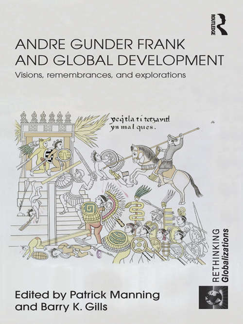 Andre Gunder Frank and Global Development: Visions, Remembrances, and Explorations (Rethinking Globalizations)