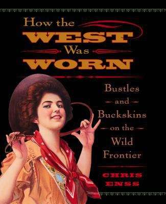 Book cover of How the West Was Worn: Bustles and Buckskins on the Wild Frontier