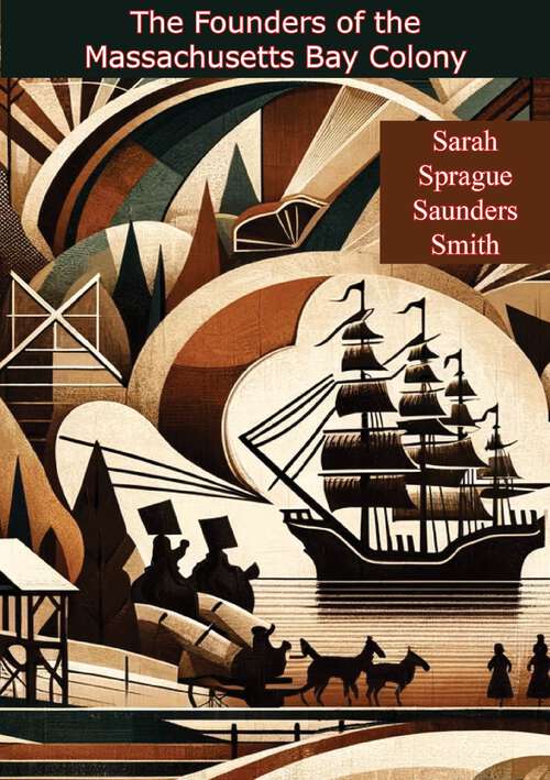 Book cover of The Founders of the Massachusetts Bay Colony: A Careful Research Of The Earliest Records Of Many Of The Foremost Settlers Of The New England Colony