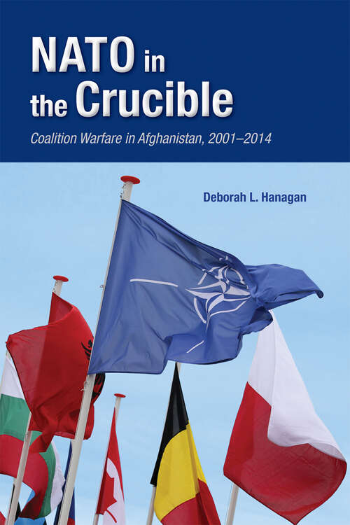 Book cover of NATO in the Crucible: Coalition Warfare in Afghanistan, 2001–2014