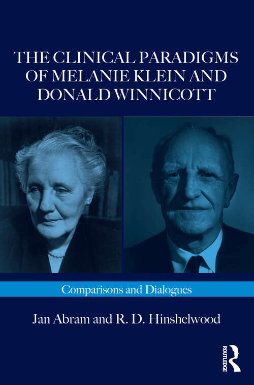 The Clinical Paradigms of Melanie Klein and Donald Winnicott: Comparisons and Dialogues (Routledge Clinical Paradigms Dialogue Series)