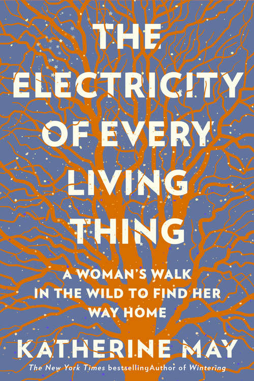 The Electricity of Every Living Thing: A Woman’s Walk In The Wild To Find Her Way Home 