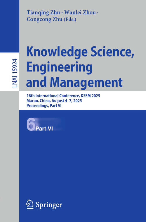 Book cover of Knowledge Science, Engineering and Management: 18th International Conference, KSEM 2025, Macao, China, August 4–7, 2025, Proceedings, Part VI (Lecture Notes in Computer Science #15924)