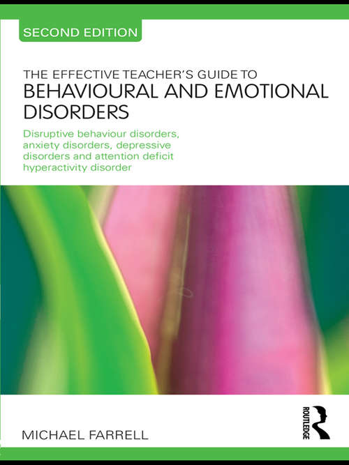 The Effective Teacher's Guide to Behavioural and Emotional Disorders: Disruptive Behaviour Disorders, Anxiety Disorders, Depressive Disorders, and Attention Deficit Hyperactivity Disorder (The Effective Teacher's Guides)