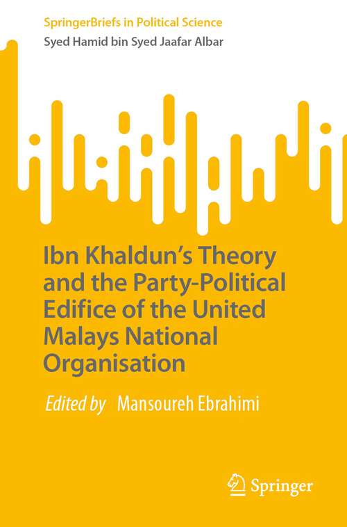 Book cover of Ibn Khaldun’s Theory and the Party-Political Edifice of the United Malays National Organisation (1st ed. 2023) (SpringerBriefs in Political Science)