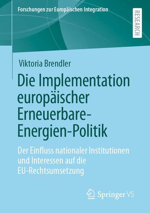 Book cover of Die Implementation europäischer Erneuerbare-Energien-Politik: Der Einfluss nationaler Institutionen und Interessen auf die EU-Rechtsumsetzung (1. Aufl. 2022) (Forschungen zur Europäischen Integration)