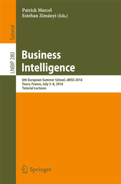 Book cover of Business Intelligence: 6th European Summer School, eBISS 2016, Tours, France, July 3-8, 2016, Tutorial Lectures (Lecture Notes in Business Information Processing #280)