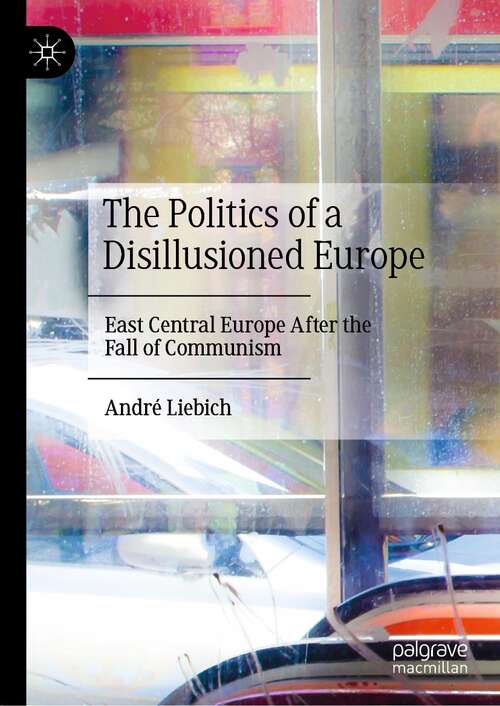 Book cover of The Politics of a Disillusioned Europe: East Central Europe After the Fall of Communism (1st ed. 2022)