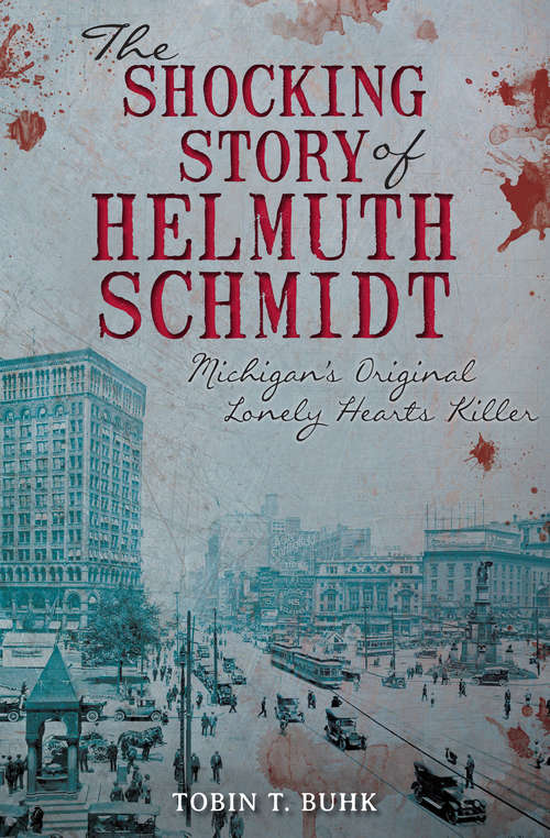 Book cover of Shocking Story of Helmuth Schmidt, The: Michigan's Original Lonely-Hearts Killer
