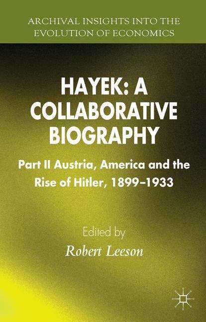 Hayek: Part II Austria, America and the Rise of Hitler, 1899- 1933 (Archival Insights Into the Evolution of Economics)