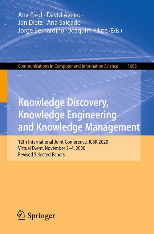 Book cover of Knowledge Discovery, Knowledge Engineering and Knowledge Management: 12th International Joint Conference, IC3K 2020, Virtual Event, November 2-4, 2020, Revised Selected Papers (1st ed. 2022) (Communications in Computer and Information Science #1608)
