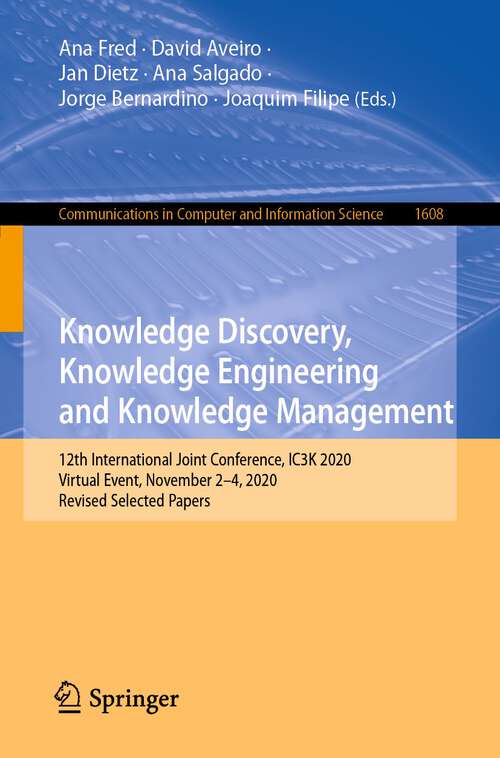 Book cover of Knowledge Discovery, Knowledge Engineering and Knowledge Management: 12th International Joint Conference, IC3K 2020, Virtual Event, November 2-4, 2020, Revised Selected Papers (1st ed. 2022) (Communications in Computer and Information Science #1608)