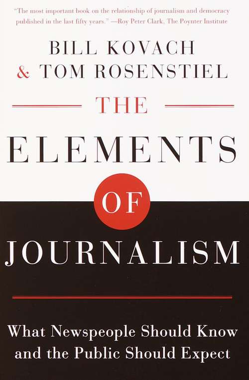 Book cover of The Elements of Journalism: What Newspeople Should Know and the Public Should Expect
