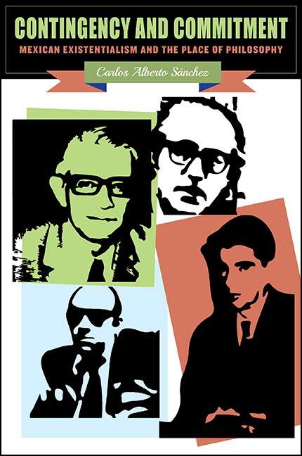Book cover of Contingency and Commitment: Mexican Existentialism and the Place of Philosophy (SUNY series in Latin American and Iberian Thought and Culture)