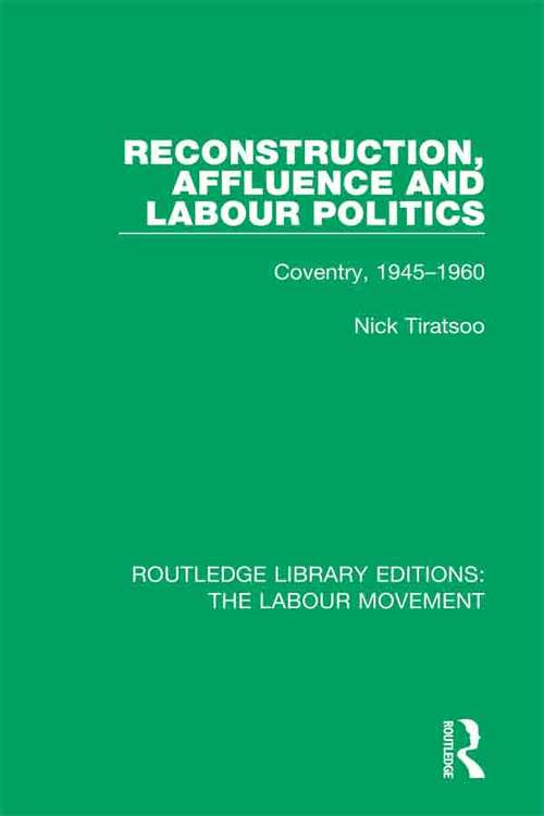 Book cover of Reconstruction, Affluence and Labour Politics: Coventry, 1945-1960 (Routledge Library Editions: The Labour Movement #41)