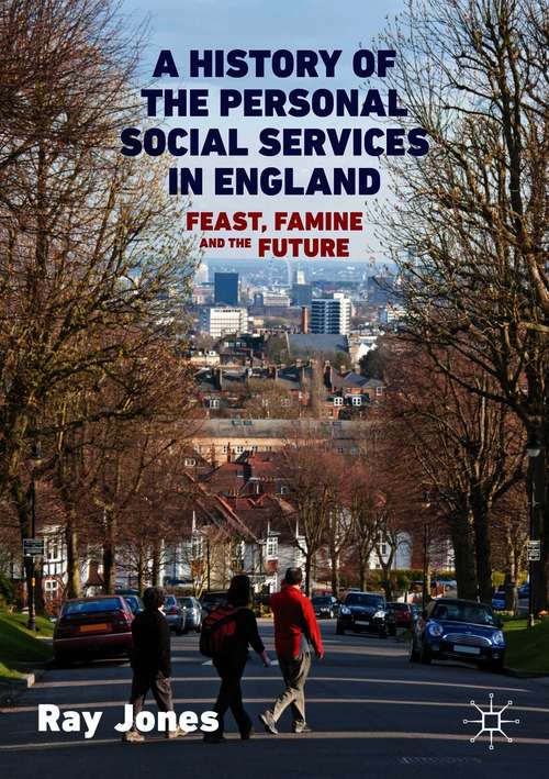 A History of the Personal Social Services in England: Feast, Famine and the Future