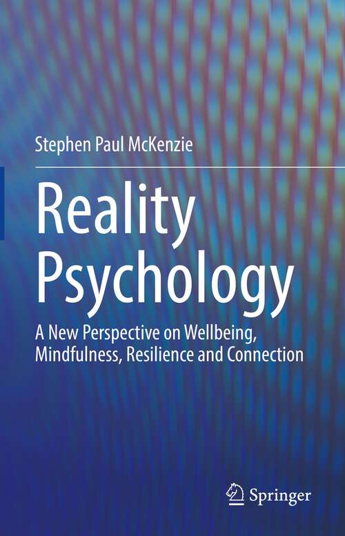 Book cover of Reality Psychology: A New Perspective on Wellbeing, Mindfulness, Resilience and Connection (1st ed. 2022)