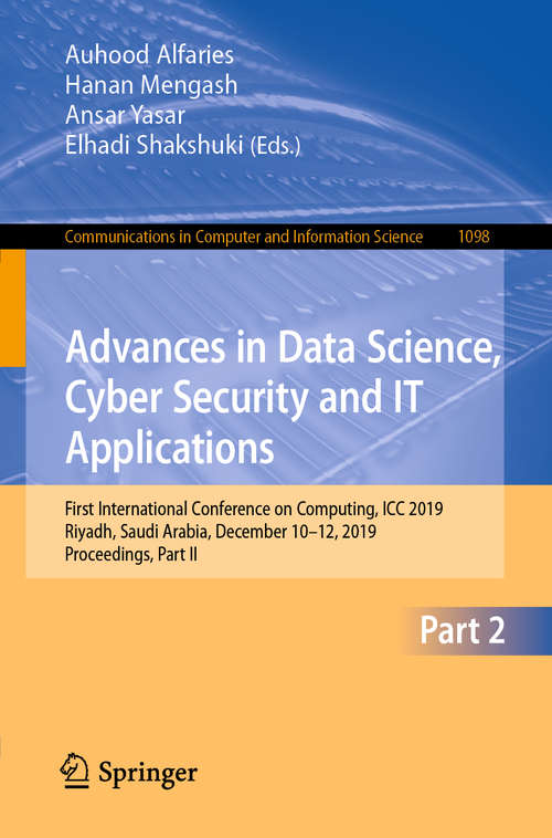 Book cover of Advances in Data Science, Cyber Security and IT Applications: First International Conference on Computing, ICC 2019, Riyadh, Saudi Arabia, December 10–12, 2019, Proceedings, Part II (1st ed. 2019) (Communications in Computer and Information Science #1098)