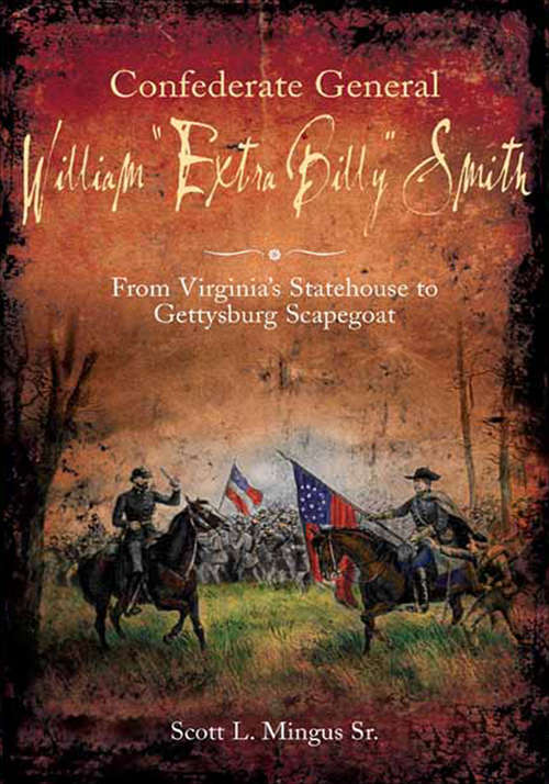 Confederate General William "Extra Billy" Smith: From Virginia's Statehouse to Gettysburg Scapegoat