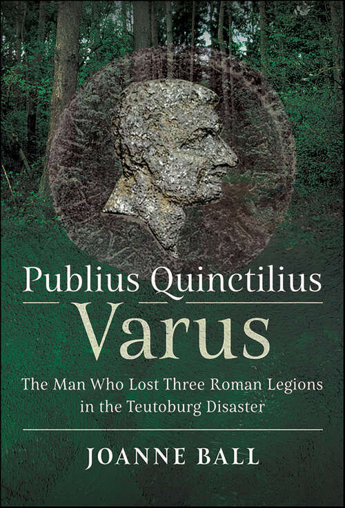 Book cover of Publius Quinctilius Varus: The Man Who Lost Three Roman Legions in the Teutoburg Disaster