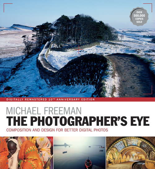 Book cover of The Photographer's Eye Remastered 10th Anniversary: Composition and Design for Better Digital Photographs (The Photographer's Eye #7)