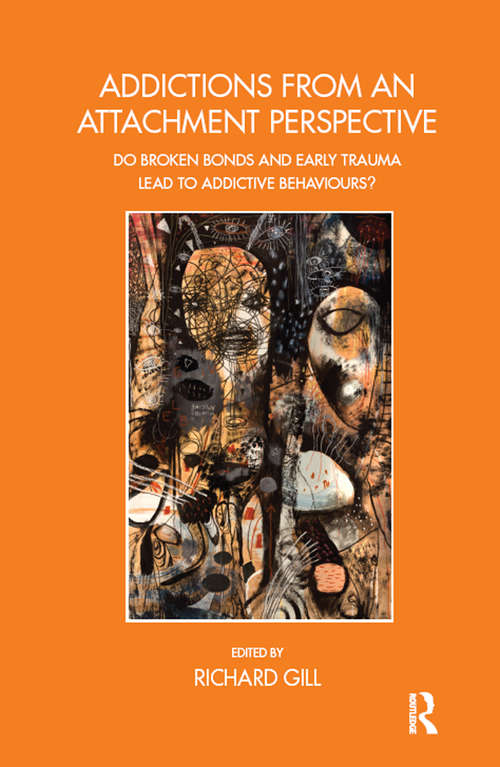Addictions From an Attachment Perspective: Do Broken Bonds and Early Trauma Lead to Addictive Behaviours? (The Bowlby Centre Monograph Series)