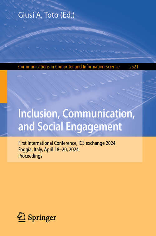 Book cover of Inclusion, Communication, and Social Engagement: First International Conference, ICS exchange 2024, Foggia, Italy, April 18–20, 2024, Proceedings (Communications in Computer and Information Science #2521)