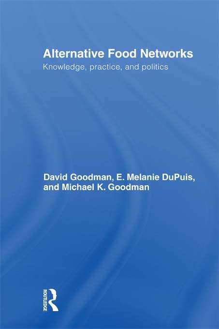 Alternative Food Networks: Knowledge, Practice, and Politics (Routledge Studies of Gastronomy, Food and Drink)